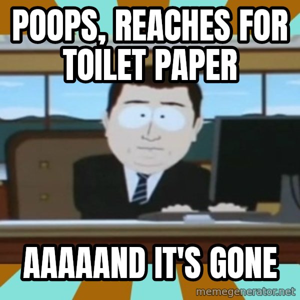south park aand it's gone meme: poops, reaches for toilet paper / AAaaand it's gone