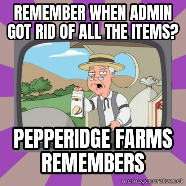 Pepperidge Farm Remembers FG meme: Remember when admin got rid of all the items? / pepperidge farms remembers