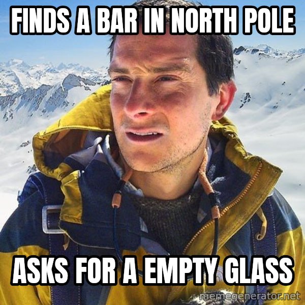 Bear Grylls Loneliness meme: finds a bar in north pole / ASKS FOR A EMPTY GLASS