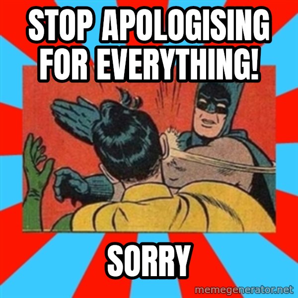 Batman Bitchslap meme: Stop apologising for everything! / Sorry