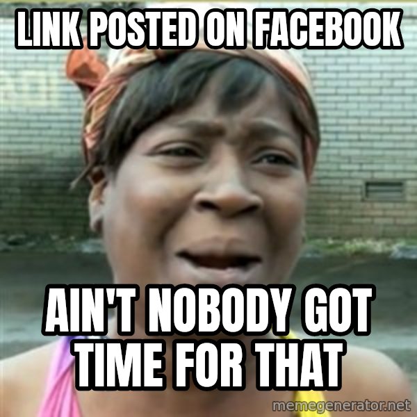 Ain't Nobody got time fo that meme: link posted on facebook / ain't nobody got time for that