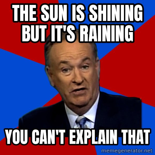 Bill O'Reilly Proves God meme: the sun is shining but it's raining / you can't explain that