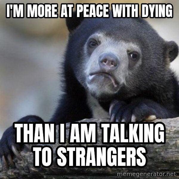 Confession Bear meme: I'm more at peace with dying / than I am talking to strangers