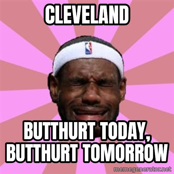 LeBron James meme: cleveland / butthurt today, butthurt tomorrow