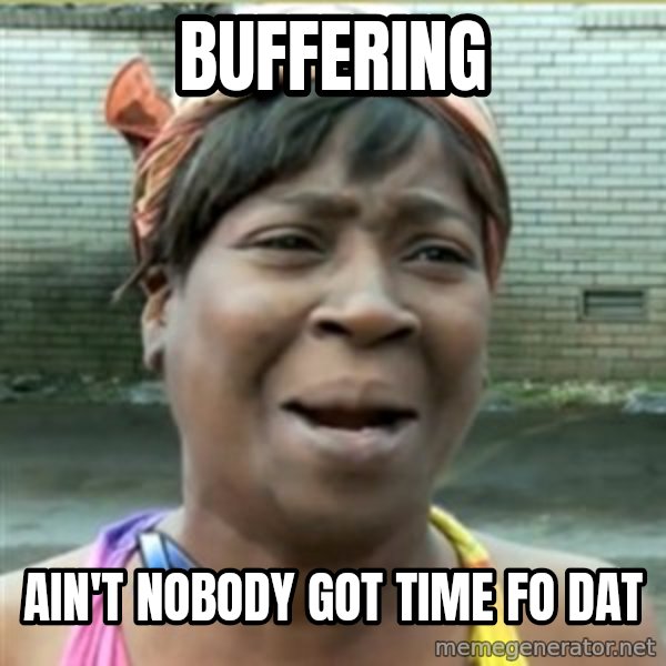 Ain't Nobody got time fo that meme: buffering / Ain't nobody got time fo dat