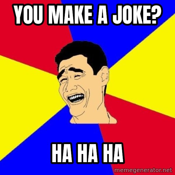 journalist meme: you make a joke? / ha ha ha