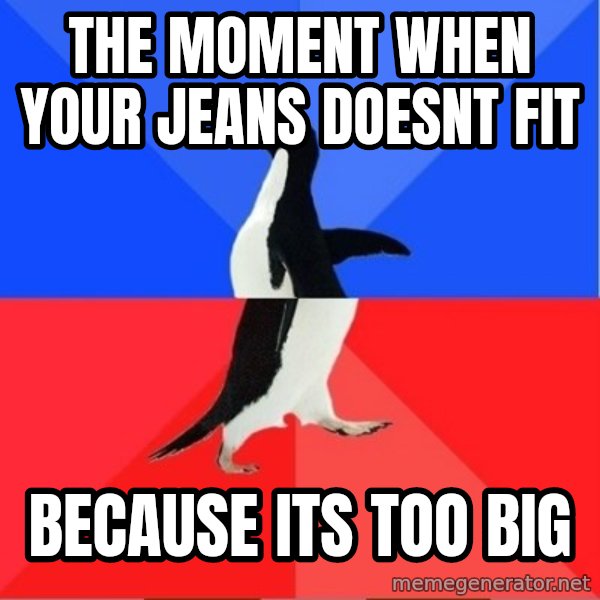 Socially Awkward to Awesome Penguin meme: the moment when your jeans doesnt fit / because its too big