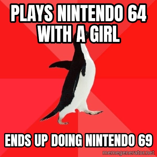 Socially Awesome Penguin meme: plays nintendo 64 with a girl / ends up doing nintendo 69