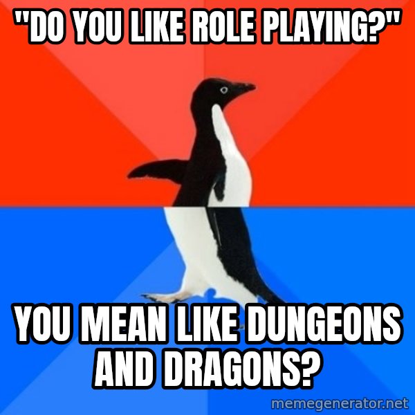 Socially Awesome Awkward Penguin meme: "do you like Role playing?" / YOU MEAN LIKE DUNGEONS AND DRAGONS?