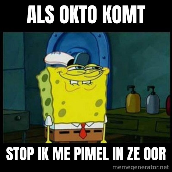 Don't you, Squidward? meme: ALS OKTO KOMT / STOP IK ME PIMEL IN ZE OOR