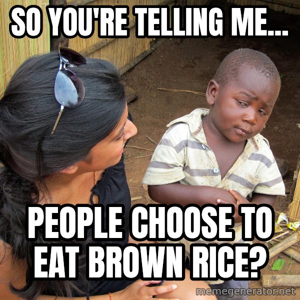 Skeptical African Child meme: So you're Telling me... / People CHoose to eat brown rice?