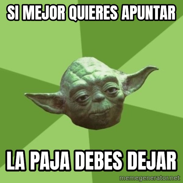 Advice Yoda Gives meme: si mejor quieres apuntar / la paja debes dejar