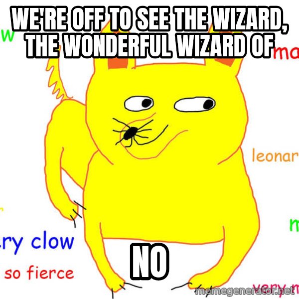 Grumpy Cat  meme: we're off to see the wizard, the wonderful wizard of / NO