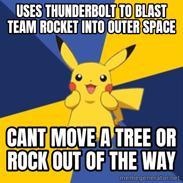 Pokemon Logic  meme: Uses thunderbolt to blast team rocket into outer space / cant move a tree or rock out of the way