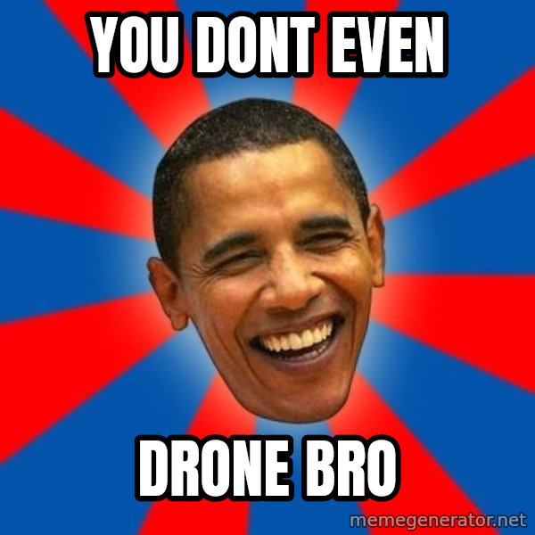 Obama meme: you dont even / drone bro
