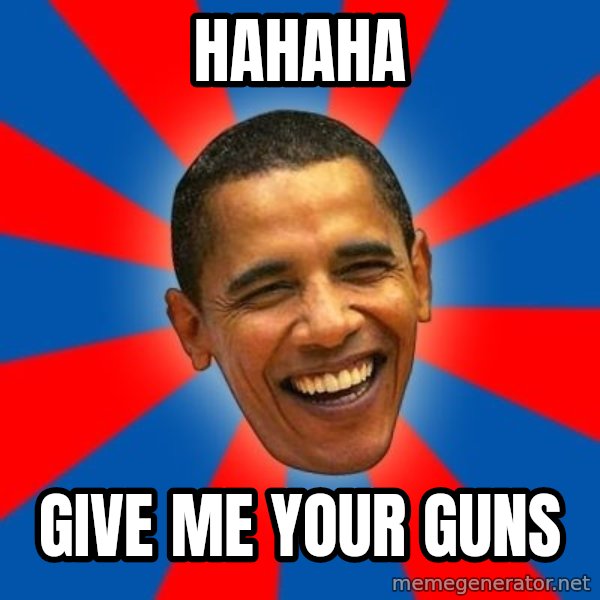 Obama meme: HAHAHA / GIVE ME YOUR GUNS