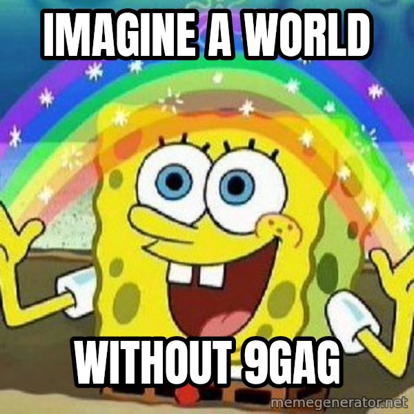 Imagination meme: imagine a world / without 9gag