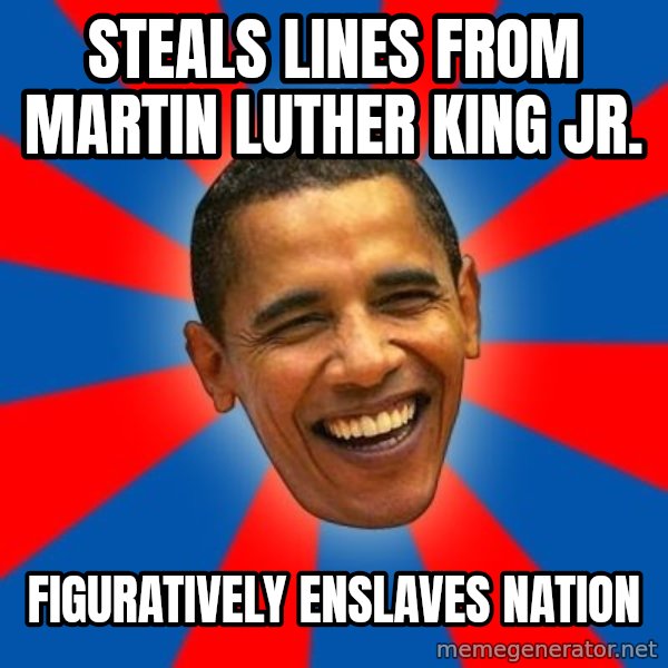 Obama meme: stealS lines from Martin luther king jr. / figuratively enslaves nation