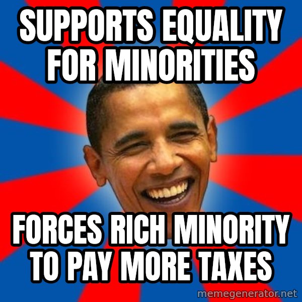 Obama meme: supports equality for minorities / forces rich minority to pay more taxes