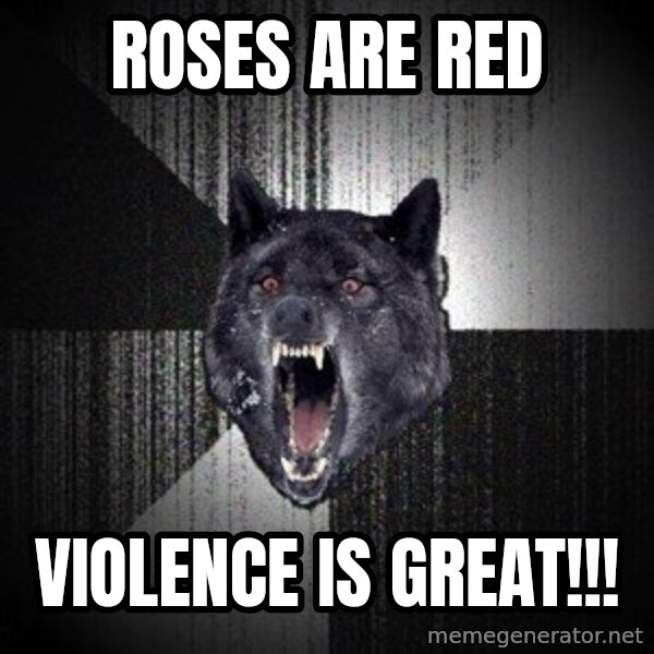 Insanity Wolf meme: roses are red / violence is great!!!