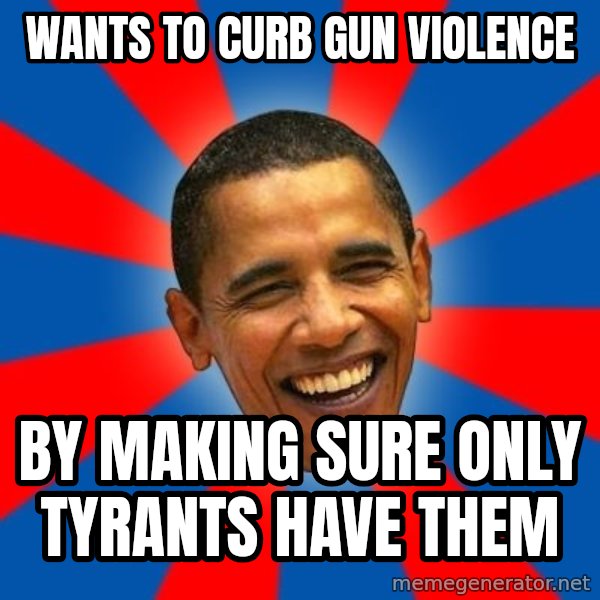 Obama meme: wants to curb gun violence / by making sure only tyrants have them