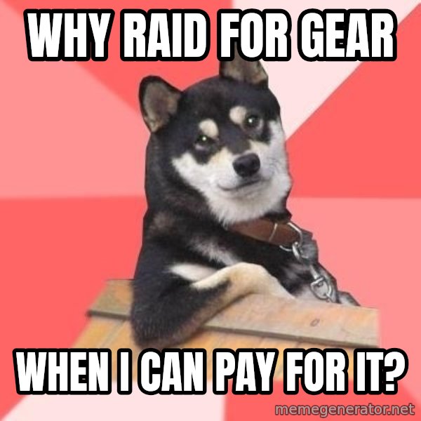 Cool Dog meme: Why raid for gear / when I can pay for it?