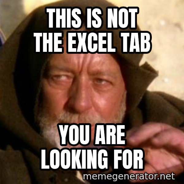 These are not the droids you were looking for meme: This is not the excel tab / you are looking for