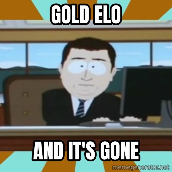 And it's gone meme: gold elo / and it's gone