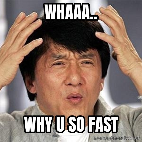 Confused Jackie Chan meme: Whaaa.. / Why u so fast