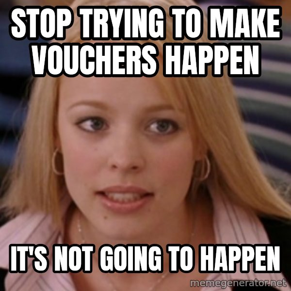 mean girls meme: Stop trying to make vouchers happen / It's not going to happen