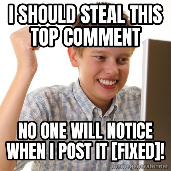 First Day on the internet kid meme: I SHOULD STEAL THIS TOP COMMENT / NO ONE WILL NOTICE WHEN I POST IT [FIXED]!