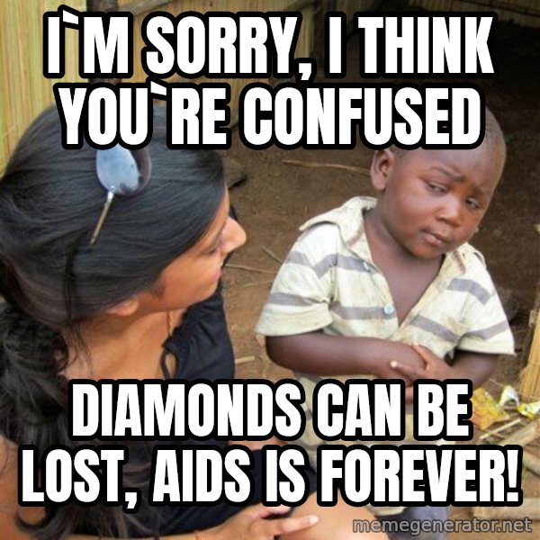skeptical black kid meme: I`m sorry, I think you`re confused / Diamonds can be lost,               aids is forever!