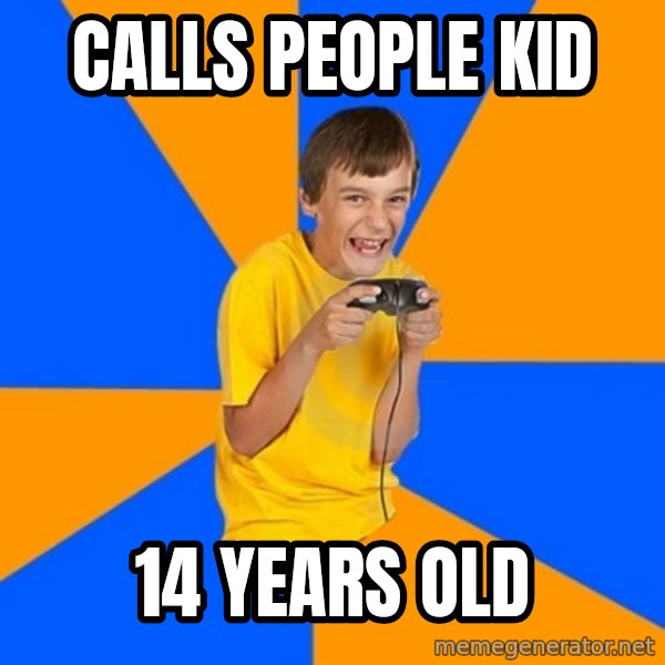 Annoying Gamer Kid meme: CALLs people kid / 14 years old