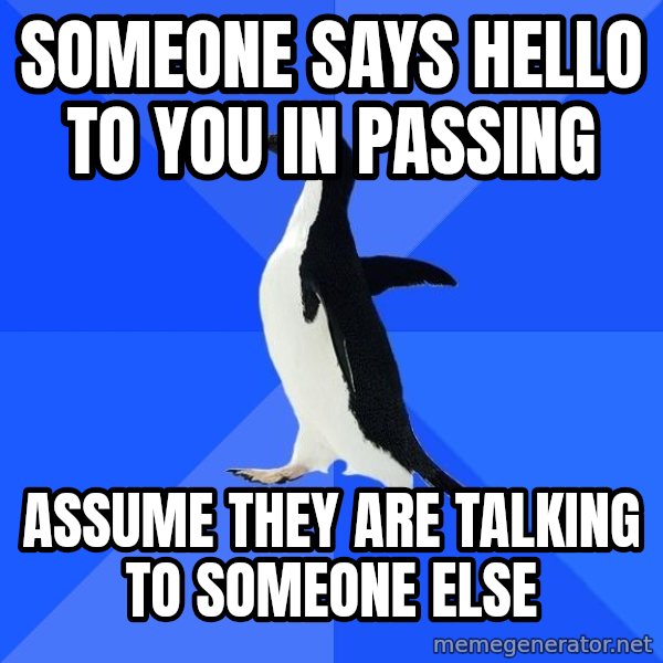Socially Awkward Penguin meme: Someone says hello to you in passing / assume they are talking to someone else