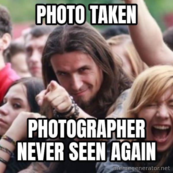 Ridiculously Photogenic Metalhead meme: Photo taken / Photographer never seen again