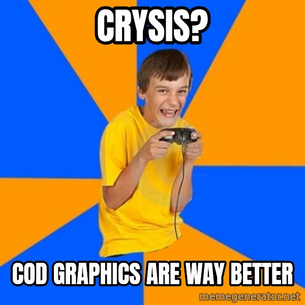 Annoying Gamer Kid meme: crysis? / cod graphics are way better