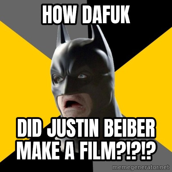 Bad Factman meme: how dafuk / did justin beiber make a film?!?!?