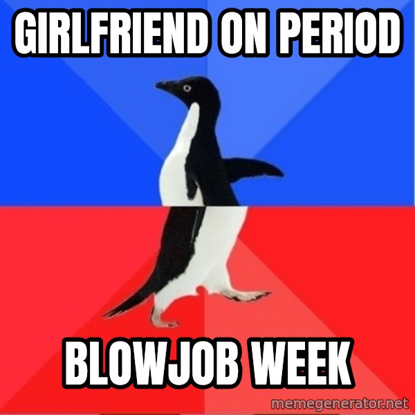 Socially Awkward to Awesome Penguin meme: Girlfriend on period / blowjob week