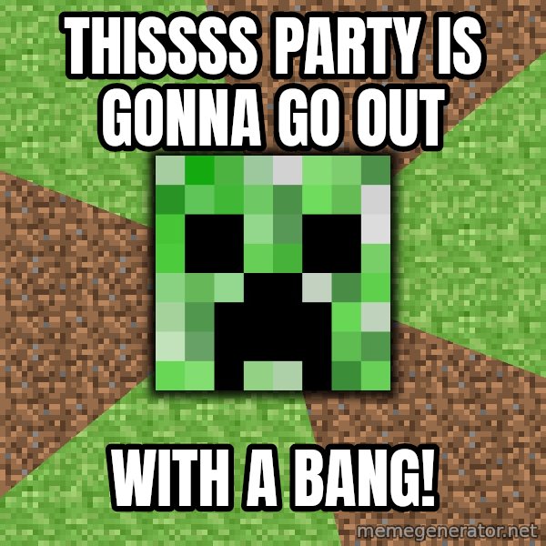 Minecraft Creeper meme: THISSSS PARTY IS GONNA GO OUT / WITH A BANG!