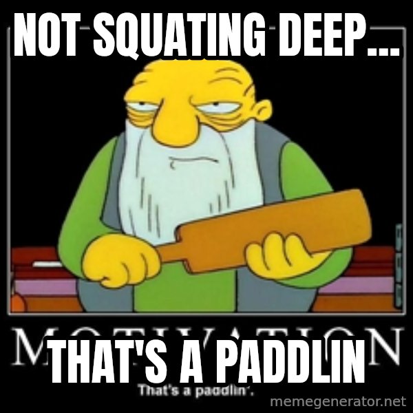 Thats a paddlin meme: not squating deep... / that's  a paddlin