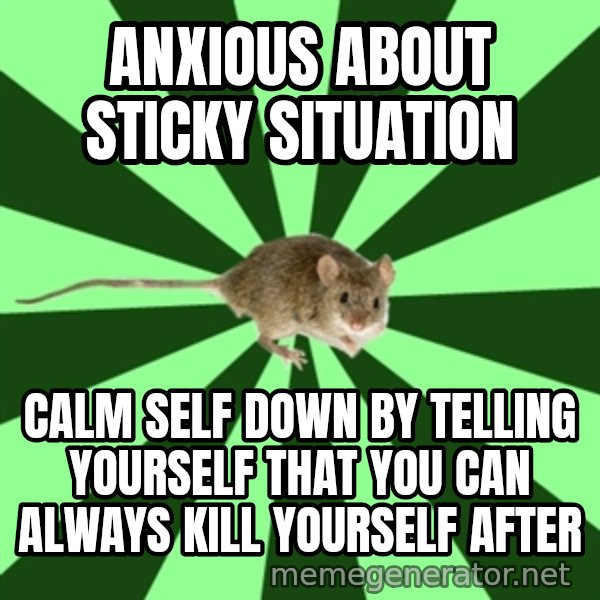 Mental Illness Mouse meme: Anxious about sticky situation / calm self down by telling yourself that you can always kill yourself after
