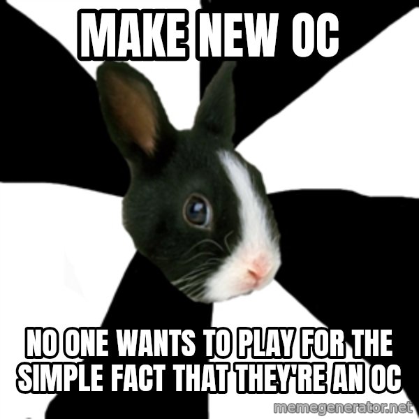 Roleplaying Rabbit meme: Make new OC / No one wants to play for the simple fact that they're an oc