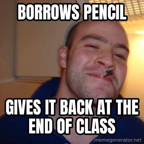 Good Guy Greg meme: borrows pencil / gives it back at the end of class