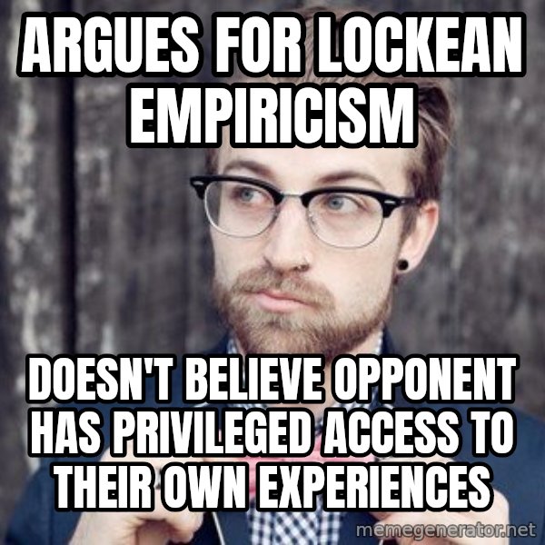 Scumbag Analytic Philosopher meme: argues for Lockean empiricism / doesn't believe opponent has privileged access to their own experiences