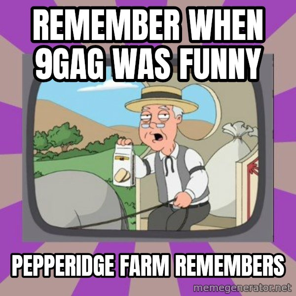 Pepperidge Farm Remembers FG meme: Remember when 9gag was funny / pepperidge farm remembers