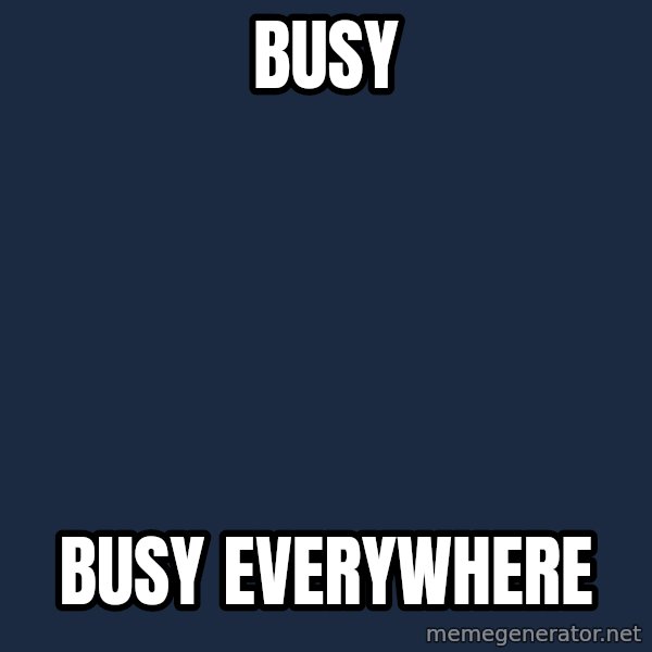 X, X Everywhere  meme: Busy / Busy everywhere