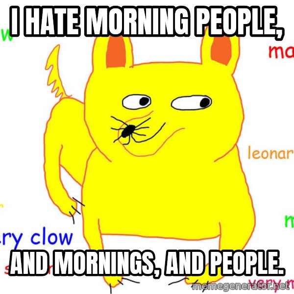 Grumpy Cat  meme: I hate morning people, / and mornings, and people.