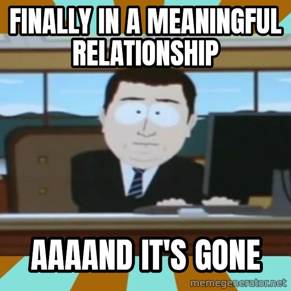 And it's gone meme: fiNally in a meaningful reLationship / aaaand It's gone