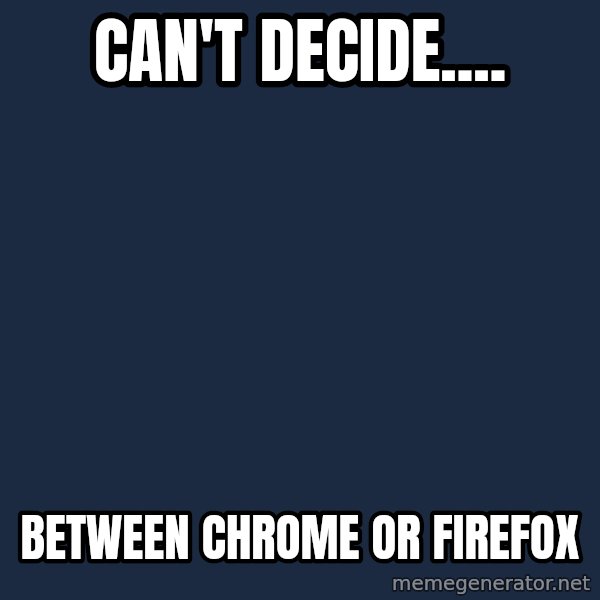First World Problems meme: Can't Decide.... / Between Chrome or Firefox