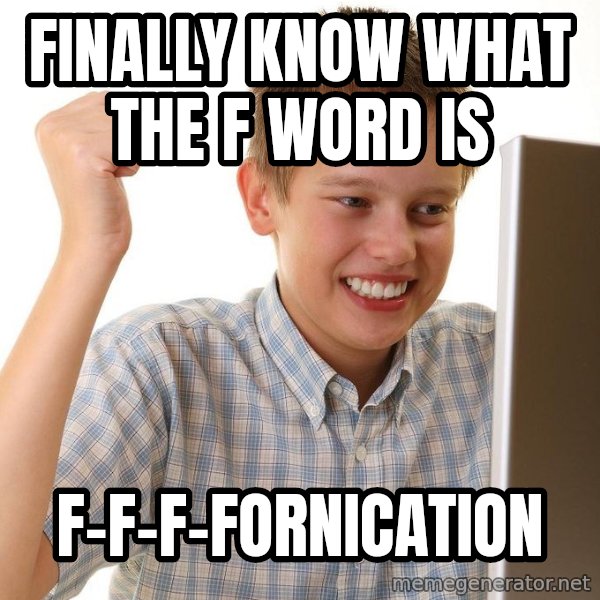 First Day on the internet kid meme: FINALLY KNOW WHAT THE F WORD IS / f-f-f-fornication